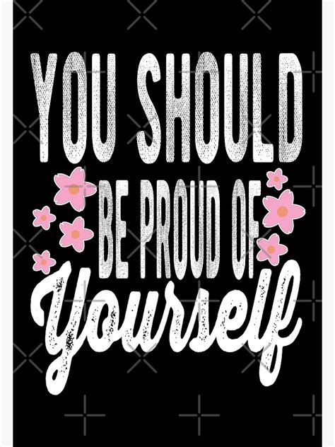 You Should Be Proud Of Yourself Poster For Sale By Samah82 Redbubble