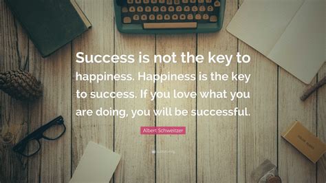 Albert Schweitzer Quote: “Success is not the key to happiness