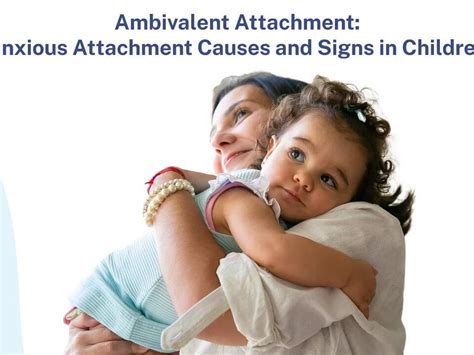 Ambivalent Attachment: Anxious Attachment Causes and Signs in Children