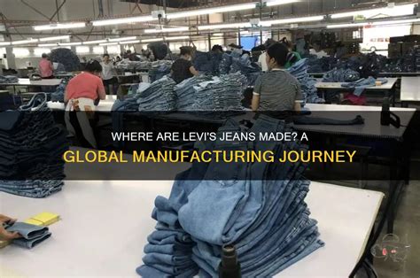 levis jeans   global manufacturing journey shunvogue
