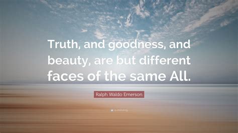 Ralph Waldo Emerson Quote Truth And Goodness And Beauty Are But