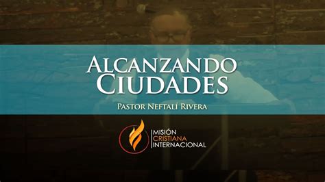 Alcanzando Ciudades Pastor Neftal Rivera Youtube