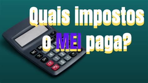 MEI PAGA IMPOSTO Quais Impostos O MEI Tem Que Pagar COMO CALCULAR