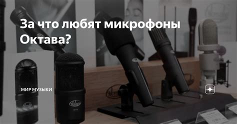 За что любят микрофоны Октава? | Мир Музыки | Дзен