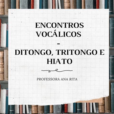 Classifique Os Encontros Vocálicos Em Ditongo Tritongo E Hiato