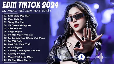 Lướt Sóng Đạp Mây TOP 15 Bản EDM TikTok Hot Trend T7 2024 BXH Nhạc Trẻ Remix Hay Nhất Hiện