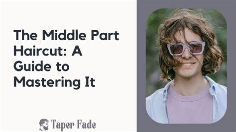 middle part haircut  guide  mastering  taper fade