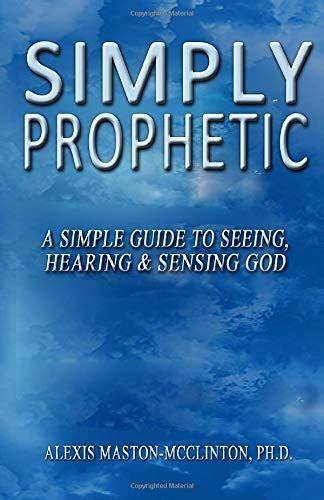 Simply Prophetic A Simple Guide To Seeing Hearing And Sensing God