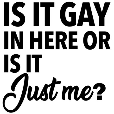 Is It Gay In Here Or Is It Just Me Gay Pride T Shirt