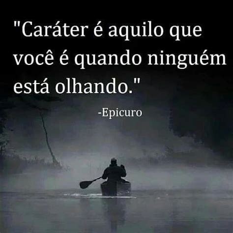 Carater É O Que Vc Faz Quando Ninguem Esta Olhando - Caráter é aquilo que você é quando ninguém está olhando. - Frases