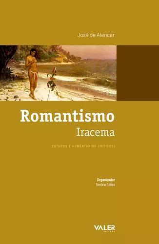 José De Alencar Romantismo - Romantismo Iracema: Estudos e comentários críticos, de Alencar, José de ...