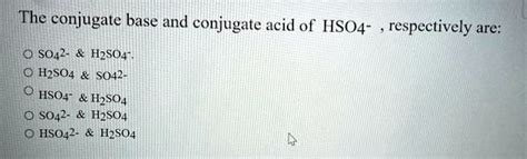 the conjugate base and conjugate acid of hso4 respectively are s042 hzs04 h2s04 s042 hso4 h2s04 ...