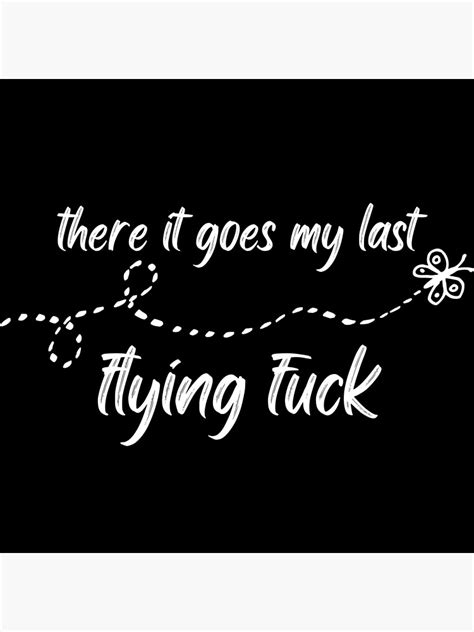There It Goes My Last Flying Fuck Poster For Sale By VatOnly Redbubble