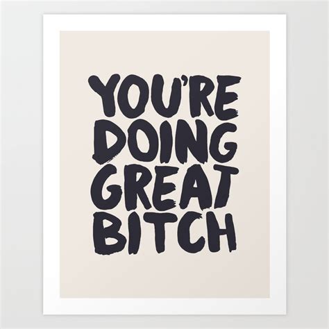 You Re Doing Great Bitch Art Print By The Motivated Type Society