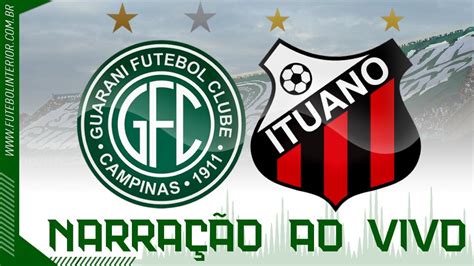 GUARANI X ITUANO NARRAÇÃO AO VIVO CAMPEONATO PAULISTA SÉRIE A1 3ª