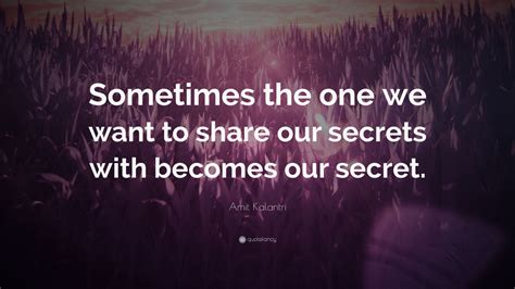 Amit Kalantri Quote: “Sometimes the one we want to share our secrets ...