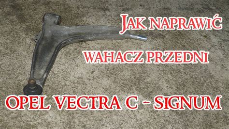 Jak Naprawi Wahacz Przedni Opel Vectra C Signum W Atwy Spos B