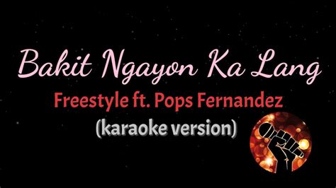 Bakit Ngayon Ka Lang Freestyle Ft Pops Fernandez Karaoke Version