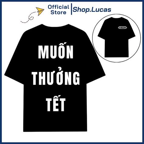 Áo Thun MUỐN THƯỞNG TẾT Unisex Nam Nữ Form Rộng Hot Trend Hài Hước Shop Lucas Shopee Việt Nam