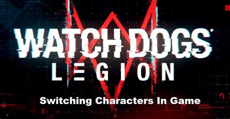 how to switch characters in watch dogs legion