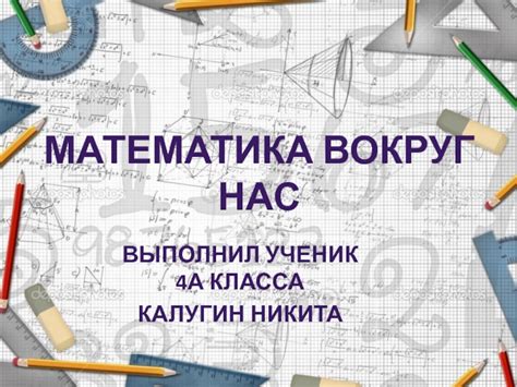 Презентация по математике, 4 класс Математика вокруг насВыполнил ученик ...