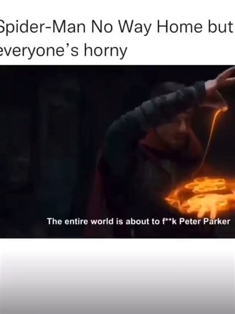 Spider Man No Way Home But Veryone S Horny The Entire World Is About To F K Peter Parker Ifunny