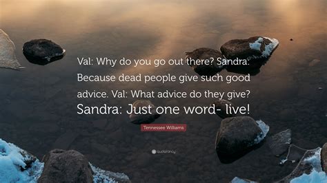 Tennessee Williams Quote Val Why Do You Go Out There Sandra