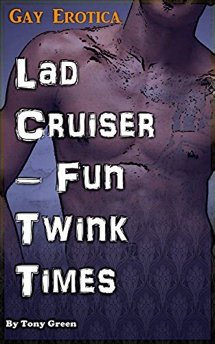 Lad Cruiser Fun Twink Times Gay MMM True Stories Hardcore Kindle Edition By Green Tony