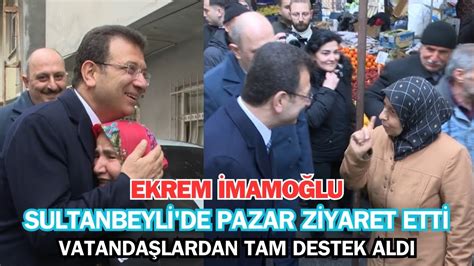 Ekrem İmamoğlu AKP nin Kalesi Sultanbeyli de Pazar ziyaret etti