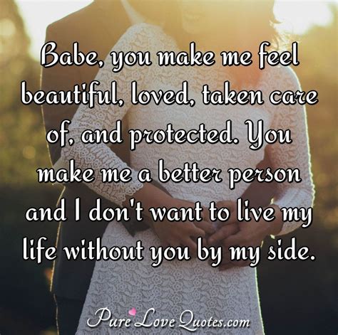 Babe You Make Me Feel Beautiful Loved Taken Care Of And Protected You Make PureLoveQuotes