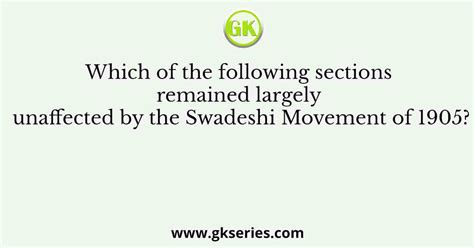 Which Of The Following Sections Remained Largely Unaffected By The Swadeshi Movement Of 1905