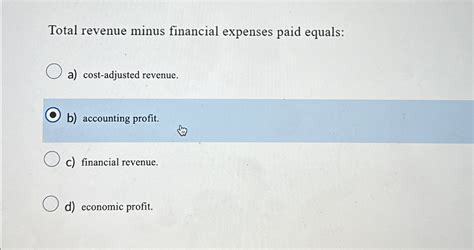 Solved Total revenue minus financial expenses paid equals:a) | Chegg.com