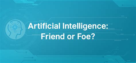 Artificial Intelligence Understanding Its Role As Friend Or Foe