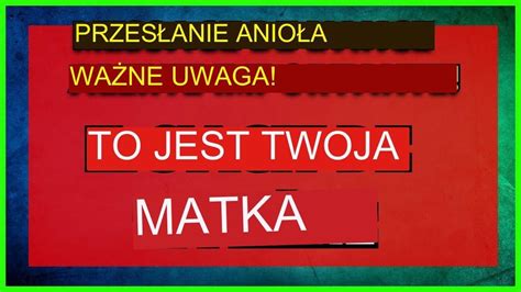 11 11 PRZESŁANIE ANIOŁÓW Ważna uwaga TO JEST TWOJA MATKA