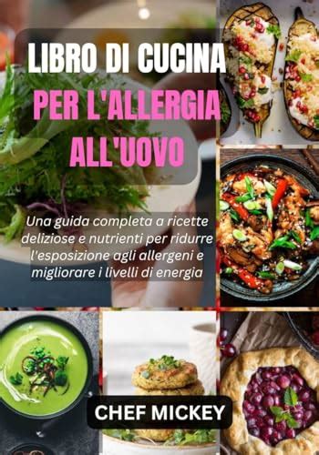 LIBRO DI CUCINA PER L ALLERGIA ALL UOVO Una Guida Completa A Ricette