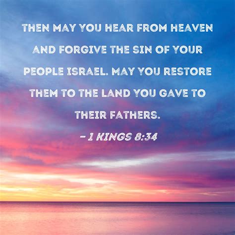 1 Kings 8:34 then may You hear from heaven and forgive the sin of Your