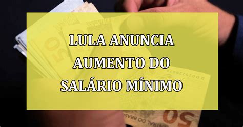 Lula Anuncia Aumento Do Salário Mínimo Um Avanço Para A Classe Trabalhadora Do Brasil Jornal Dia