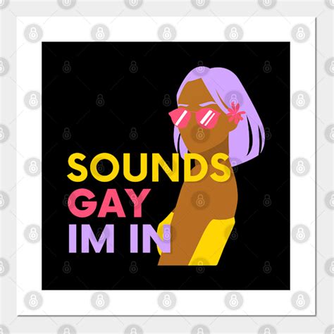 Sounds Gay Im In Sounds Gay Im In Posters And Art Prints Teepublic