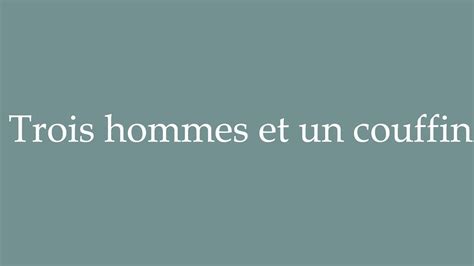 How To Pronounce Trois Hommes Et Un Couffin Three Men And A