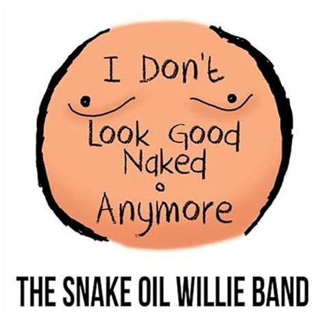 I Don T Look Good Naked Anymore De The Snake Oil Willie Band En Amazon