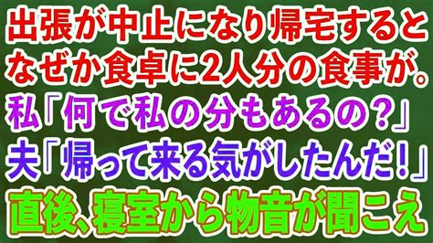 【スカッとする話】出張が中止になり帰宅するとなぜか食卓に2人分の食事が。私「何で私の分もあるの？」夫「帰って来る気がしたんだ！」直後、寝室から