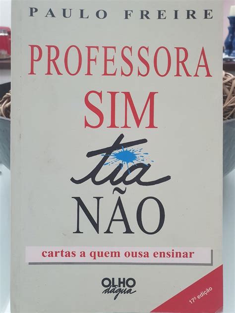 Professora Sim Tia Não Cartas a Quem Ousa Ensinar de Paulo Freire