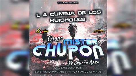 La Cumbia De Los Huicholesgrupo Mister Chupon Tema Limpio Estreno I