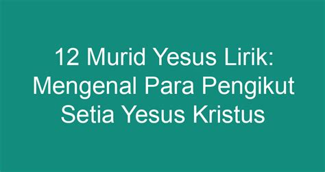 12 Murid Yesus Lirik Mengenal Para Pengikut Setia Yesus Kristus