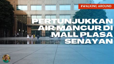 Walking Around Pertunjukkan Air Mancur Di Mall Plasa Senayan YouTube