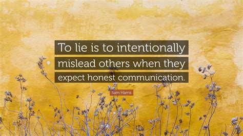 Sam Harris Quote: “To lie is to intentionally mislead others when they