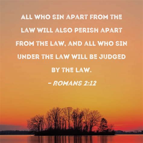 Romans 2:12 All who sin apart from the law will also perish apart from