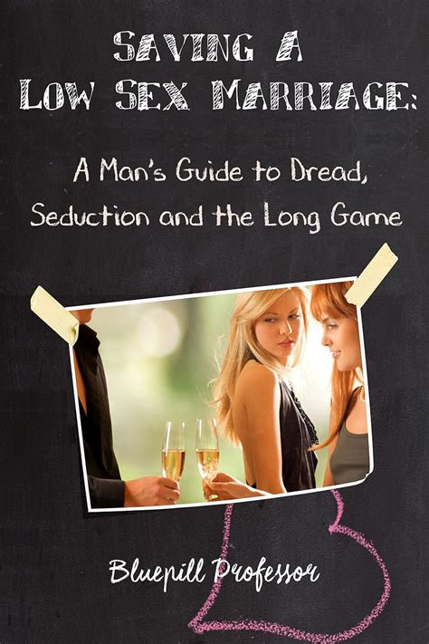 Saving A Low Sex Marriage A Man S Guide To Dread Seduction And The Long Game Kindle Edition