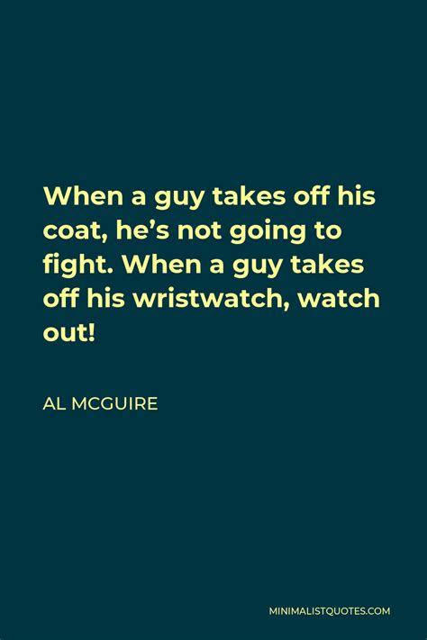 Al McGuire Quote When A Guy Takes Off His Coat He S Not Going To