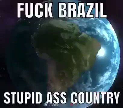 Acervo De Memes On Twitter Fuck Brazil Stupid Ass Country Montagem Simula O Do Brasil Sendo